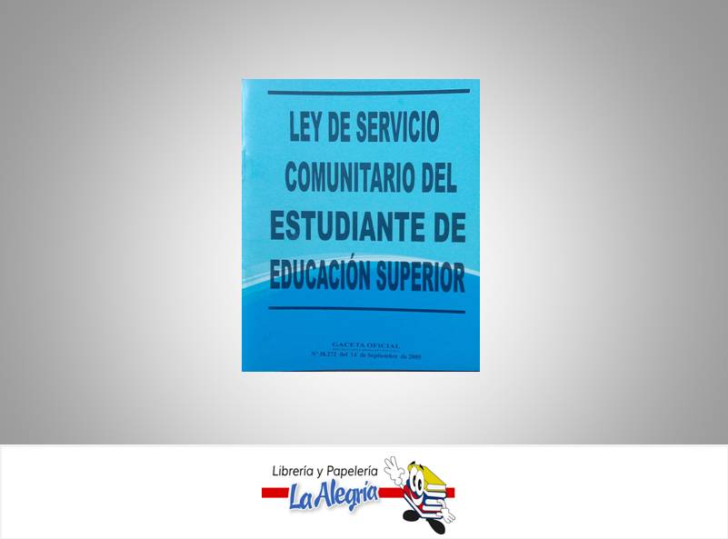 LEY DE SERVICIO COMUNITARIO EDUC SUPERIO  TEMATICA LEYES AUTOR G.O.N38.272 EDITORIAL DISTRIBUIDORA ML